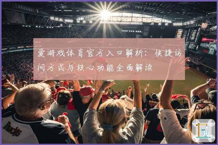 爱游戏体育官方入口解析：快捷访问方式与核心功能全面解读