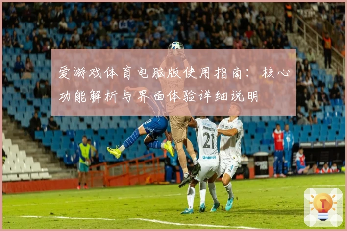 爱游戏体育电脑版使用指南:核心功能解析与界面体验详细说明